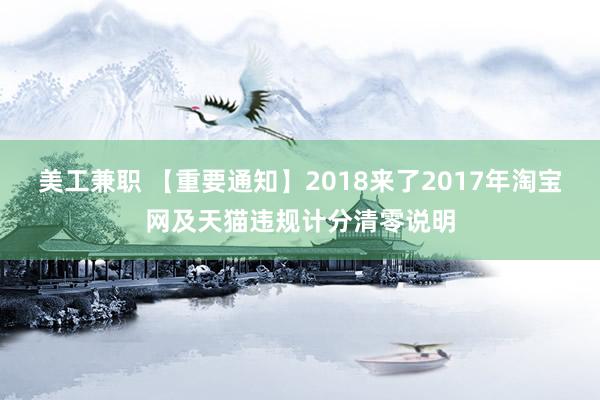 美工兼职 【重要通知】2018来了2017年淘宝网及天猫违规计分清零说明